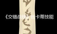 《交错战线》丝卡蒂技能介绍