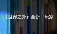 《世界之外》全新“玩家论坛”上线 ，论坛规则、功能一览
