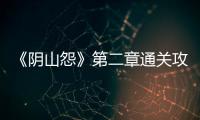 《阴山怨》第二章通关攻略