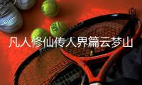 凡人修仙传人界篇云梦山奇遇汇总